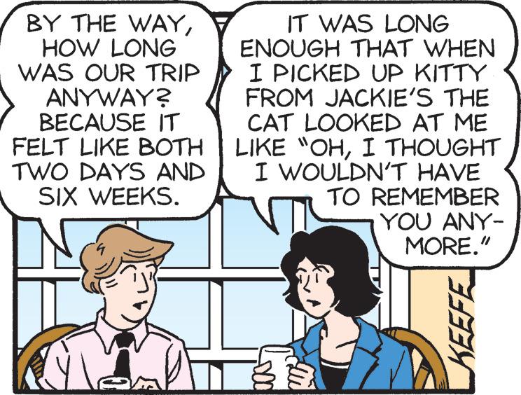 Human OCR: BY THE WAYHOW LONG WAS OUR TRIP ANYWAY? BECAUSE IT FELT LIKE BOTH TWO DAYS AND SIX WEEKS. IT WAS LONG ENOUGH THAT WHEN I PICKED UP KITTY FROM JACKIE'S THE CAT LOOKED AT ME LIKE "OHI THOUGHT I WOULDN'T HAVE TO REMEMBER -X00 Elli YOU ANY- MORE." KEEFE BY THE WAYHOW LONG WAS OUR TRIP ANYWAY ? BECAUSE IT FELT LIKE BOTH TWO DAYS AND SIX WEEKS . IT WAS LONG ENOUGH THAT WHEN I PICKED UP KITTY FROM JACKIE'S THE CAT LOOKED AT ME LIKE " OHI THOUGHT I WOULDN'T HAVE TO REMEMBER -X00 Elli YOU ANY MORE . " KEEFE