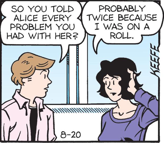 Human OCR: SO YOU TOLD ALICE EVERY PROBLEM YOU HAD WITH HER? 8-20 PROBABLY TWICE BECAUSE I WAS ON A ROLL. KEEFE SO YOU TOLD ALICE EVERY PROBLEM YOU HAD WITH HER ? 8-20 PROBABLY TWICE BECAUSE I WAS ON A ROLL . KEEFE