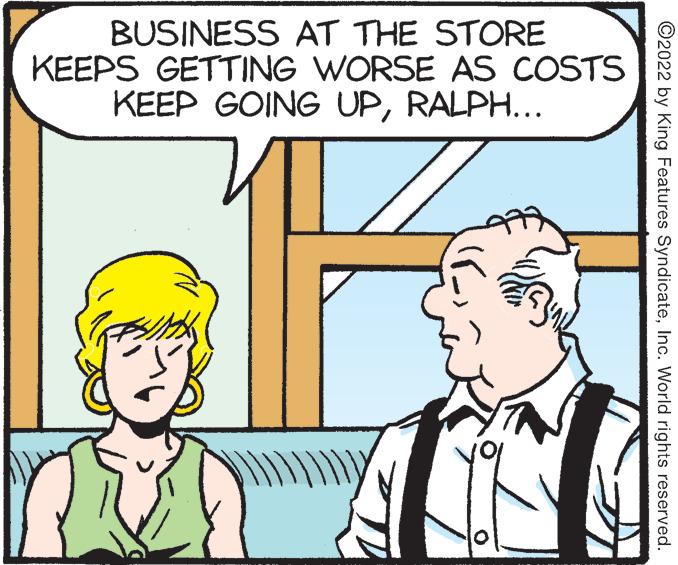 Gesture OCR: BUSINESS AT THE STORE KEEPS GETTING WORSE AS COSTS KEEP GOING UPRALPH... ©2022 by King Features SyndicateInc. World rights reserved. BUSINESS AT THE STORE KEEPS GETTING WORSE AS COSTS KEEP GOING UPRALPH ... © 2022 by King Features SyndicateInc. World rights reserved .