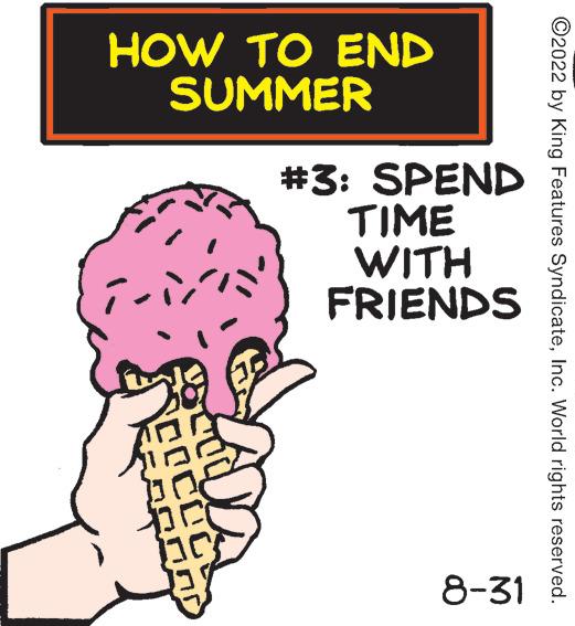 Illustration OCR: ?2022 by King Features SyndicateInc. World rights reserved. HOW TO END SUMMER #3: SPEND TIME WITH FRIENDS 8-31 TOD COCOC ?2022 by King Features SyndicateInc. World rights reserved . HOW TO END SUMMER # 3 : SPEND TIME WITH FRIENDS 8-31 TOD COCOC