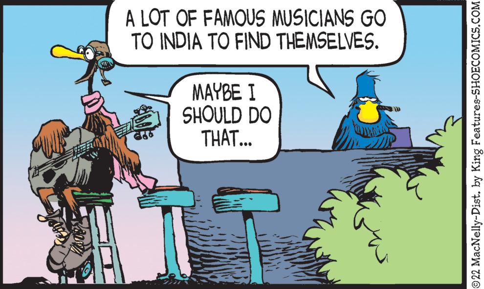 Illustration OCR: A LOT OF FAMOUS MUSICIANS GO TO INDIA TO FIND THEMSELVES. MAYBE I SHOULD DO THAT... al ?22 MacNelly-Dist. by King Features-SHOECOMICS.COM A LOT OF FAMOUS MUSICIANS GO TO INDIA TO FIND THEMSELVES . MAYBE I SHOULD DO THAT ... al ?22 MacNelly - Dist . by King Features-SHOECOMICS.COM