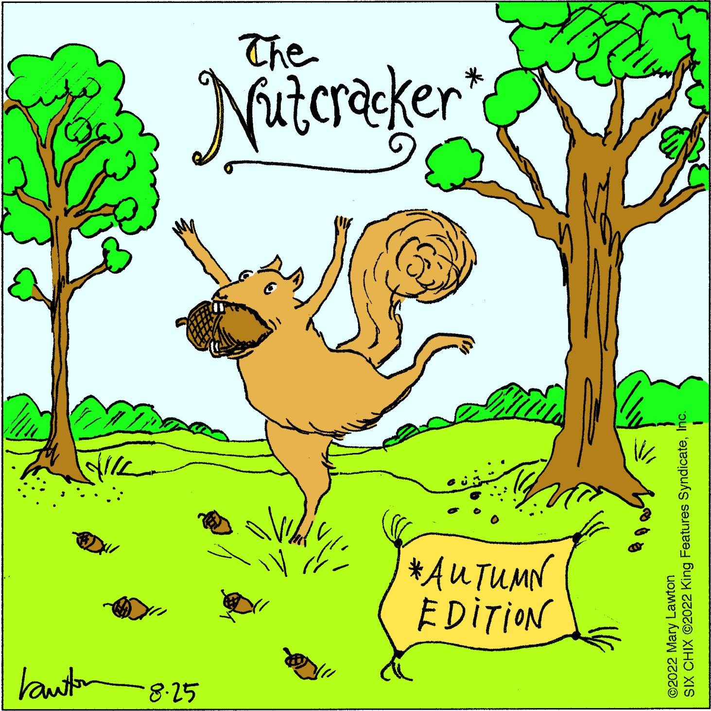 Branch OCR: bautor -8.25 EDITION 1 * AUTUMN ©2022 Mary Lawton SIX CHIX ©2022 King Features SyndicateInc. The Nutcracker bautor -8.25 EDITION 1 * AUTUMN © 2022 Mary Lawton SIX CHIX © 2022 King Features SyndicateInc. The Nutcracker