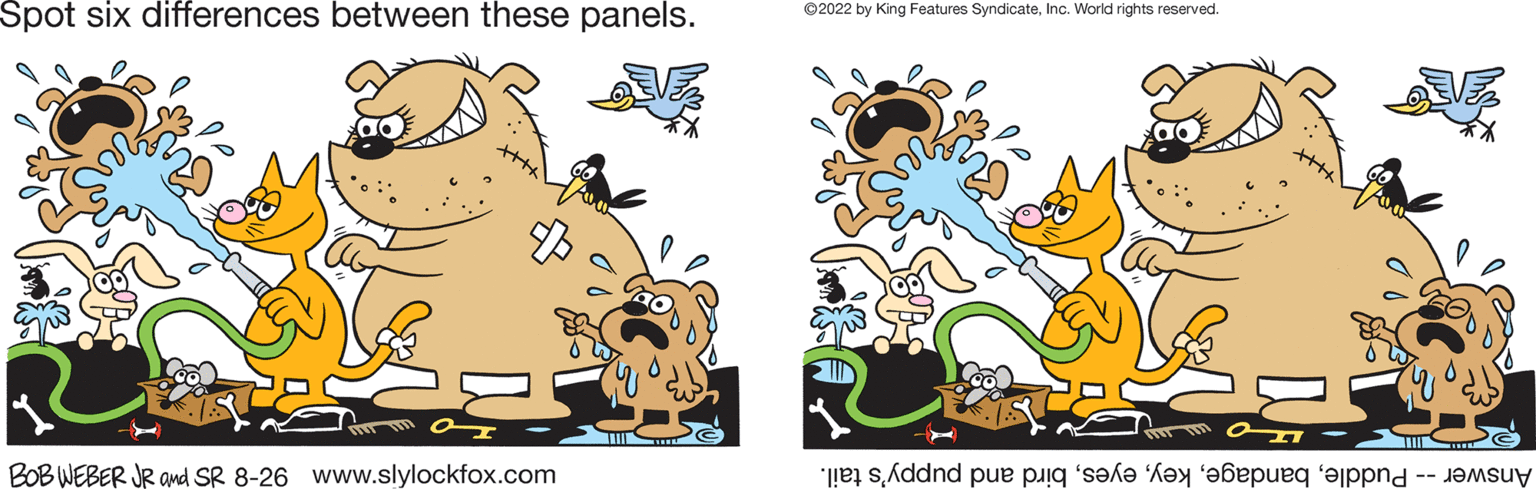 Rectangle OCR: Spot six differences between these panels. mm a BOB WEBER JR and SR 8-26 www.slylockfox.com ?2022 by King Features SyndicateInc. World rights reserved. esAddnd put a se pued p Spot six differences between these panels . mm a BOB WEBER JR and SR 8-26 www.slylockfox.com ?2022 by King Features SyndicateInc. World rights reserved . esAddnd put a se pued p