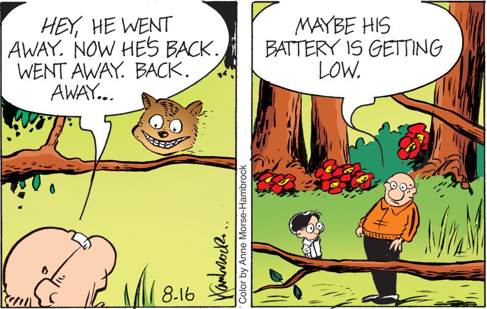Happy OCR: HEYHE WENT AWAY. NOW HE'S BACK. WENT AWAY. BACK. AWAY... 8-16 ????????? Color by Anne Morse-Hambrock MAYBE HIS BATTERY IS GETTING LOW. LIITTINE HEYHE WENT AWAY . NOW HE'S BACK . WENT AWAY . BACK . AWAY ... 8-16 ????????? Color by Anne Morse - Hambrock MAYBE HIS BATTERY IS GETTING LOW . LIITTINE