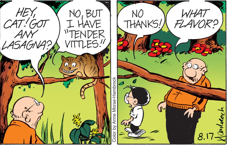 Interaction OCR: HEYCAT! GOT ANY LASAGNA? NOBUT I HAVE "TENDER VITTLES." W! Color by Anne Morse-Hambrock NO WHAT THANKS! FLAVOR? Hanbrock 8.17- HEYCAT ! GOT ANY LASAGNA ? NOBUT I HAVE " TENDER VITTLES . " W ! Color by Anne Morse - Hambrock NO WHAT THANKS ! FLAVOR ? Hanbrock 8.17