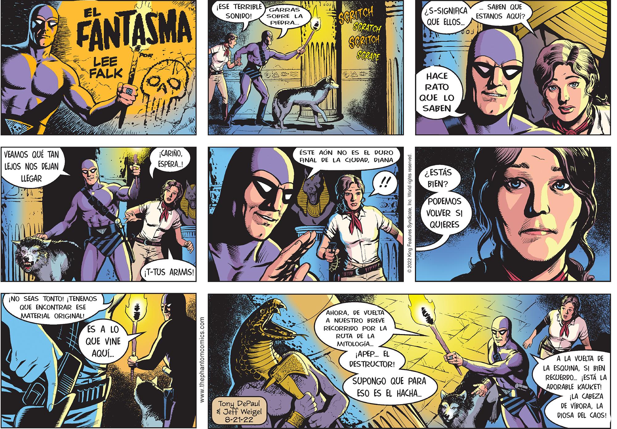 Parallel Faces (3) OCR: VEAMOS QUE TAN LEJOS NOS DEJAN LLEGAR VT FANTASMA FOR EL LEE FALK ¡NO SEAS TONTO! ¡TENEMOS QUE ENCONTRAR ESE MATERIAL ORIGINAL! ES A LO QUE VINE AQUÍ... (90) ¡CARIÑOESPERA! ¡T-TUS ARMAS! ww.thephantomcomics.com ¡ESE TERRIBLE GARRAS SONIDO! SOBRE LA PIEDRA.. Tony DePaul & Jeff Weigel 8-21-22 SCRITCH SCRATCH SCRITCH SCRAPE ÉSTE AÚN NO ES EL DURO FINAL DE LA CIUDADDIANA AHORADE VUELTA A NUESTRO BREVE RECORRIDO POR LA RUTA DE LA MITOLOGIA... ¡APEP... EL DESTRUCTOR! S-SIGNIFICA QUE ELLOS.... HACE RATO QUE LO SABEN ¿ESTÁS BIEN? PODEMOS VOLVER SI QUIERES SUPONGO QUE PARA ESO ES EL HACHA.... SABEN QUE ESTANOS AQUÍ? A LA VUELTA DE LA ESQUINASI BIEN RECUERDO. ¡ESTÁ LA ADORABLE KAUKET! ¡LA CABEZA DE VÍBORALA DIOSA DEL CAOS! VEAMOS QUE TAN LEJOS NOS DEJAN LLEGAR VT FANTASMA FOR EL LEE FALK ¡ NO SEAS TONTO ! ¡ TENEMOS QUE ENCONTRAR ESE MATERIAL ORIGINAL ! ES A LO QUE VINE AQUÍ ... ( 90 ) ¡ CARIÑOESPERA ! ¡ T - TUS ARMAS ! ww.thephantomcomics.com ¡ ESE TERRIBLE GARRAS SONIDO ! SOBRE LA PIEDRA .. Tony DePaul & Jeff Weigel 8-21-22 SCRITCH SCRATCH SCRITCH SCRAPE ÉSTE AÚN NO ES EL DURO FINAL DE LA CIUDADDIANA AHORADE VUELTA A NUESTRO BREVE RECORRIDO POR LA RUTA DE LA MITOLOGIA ... ¡ APEP ... EL DESTRUCTOR ! S - SIGNIFICA QUE ELLOS .... HACE RATO QUE LO SABEN ¿ ESTÁS BIEN ? PODEMOS VOLVER SI QUIERES SUPONGO QUE PARA ESO ES EL HACHA .... SABEN QUE ESTANOS AQUÍ ? A LA VUELTA DE LA ESQUINASI BIEN RECUERDO . ¡ ESTÁ LA ADORABLE KAUKET ! ¡ LA CABEZA DE VÍBORALA DIOSA DEL CAOS !