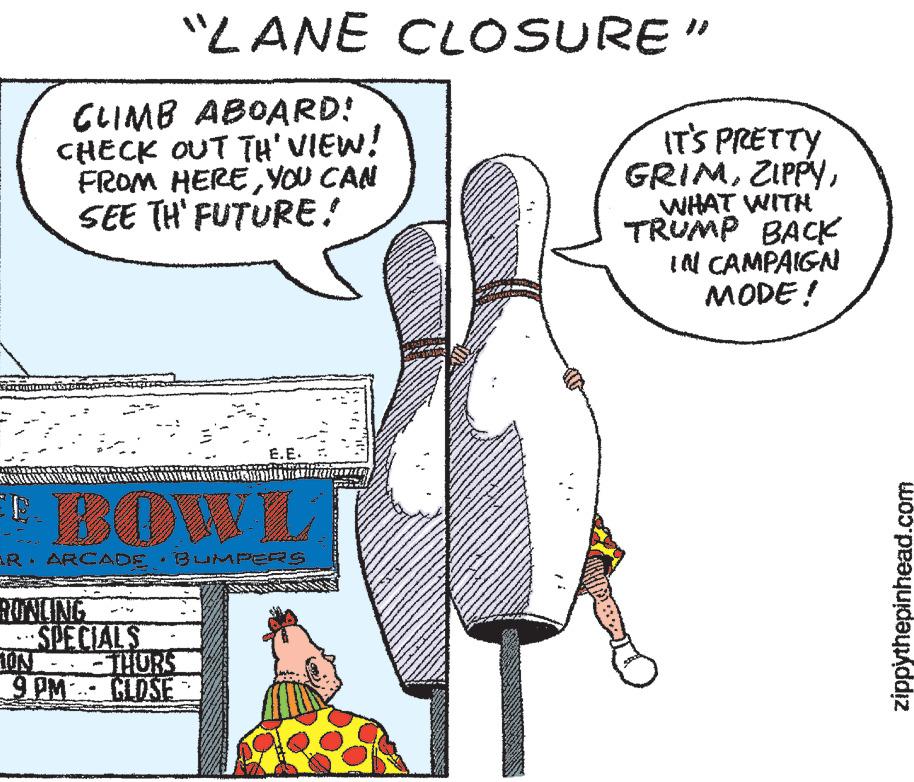 Font OCR: CLIMB ABOARD! CHECK OUT TH' VIEW! FROM HEREYOU CAN SEE TH' FUTURE! LON RONUNG BOWL AR ARCADE BUMPERS "LANE CLOSURE" SPECIALS 9 PM E.E. THURS CLOSE IT'S PRETTY GRIMWHAT WITH TRUMP BACK IN CAMPAIGN MODE! zippythepinhead.com CLIMB ABOARD ! CHECK OUT TH ' VIEW ! FROM HEREYOU CAN SEE TH ' FUTURE ! LON RONUNG BOWL AR ARCADE BUMPERS " LANE CLOSURE " SPECIALS 9 PM E.E. THURS CLOSE IT'S PRETTY GRIMWHAT WITH TRUMP BACK IN CAMPAIGN MODE ! zippythepinhead.com
