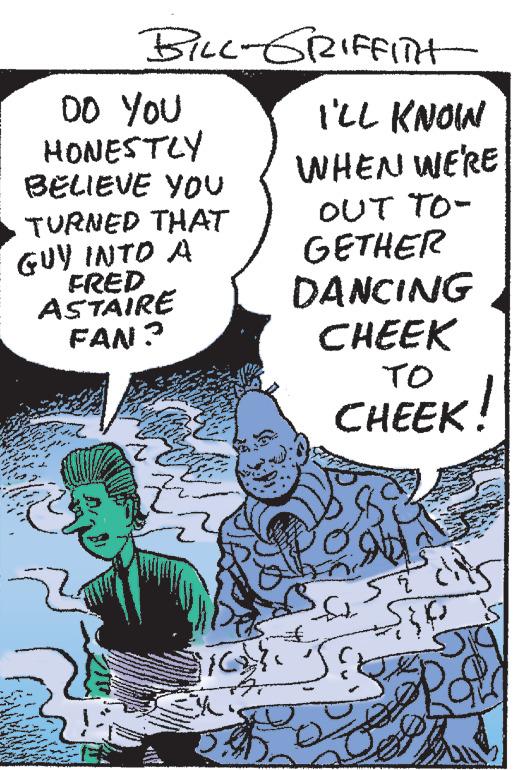 Publication OCR: BILL-GRIFFITH DO YOU HONESTLY BELIEVE YOU TURNED THAT GUY INTO A FRED ASTAIRE FAN? Z I'LL KNOWN WHEN WE'RE OUT TO- GETHER DANCING CHEEK TO CHEEK. EK! BILL - GRIFFITH DO YOU HONESTLY BELIEVE YOU TURNED THAT GUY INTO A FRED ASTAIRE FAN ? Z I'LL KNOWN WHEN WE'RE OUT TO GETHER DANCING CHEEK TO CHEEK . EK !