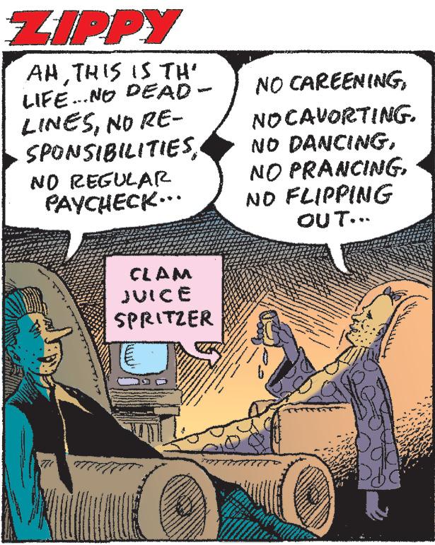 Line OCR: ZIPPY AHTHIS IS TH' LIFE...NG DEAD - LINESNO RE- SPONSIBILITIESNO REGULAR PAYCHECK... www. CLAM JUICE SPRITZER NO CAREENINGNOCAVORTING. NO DANCINGNO FLIPPING OUT... ZIPPY AHTHIS IS TH ' LIFE ... NG DEAD - LINESNO RE SPONSIBILITIESNO REGULAR PAYCHECK ... www . CLAM JUICE SPRITZER NO CAREENINGNOCAVORTING . NO DANCINGNO PRANCINGNO FLIPPING OUT ...