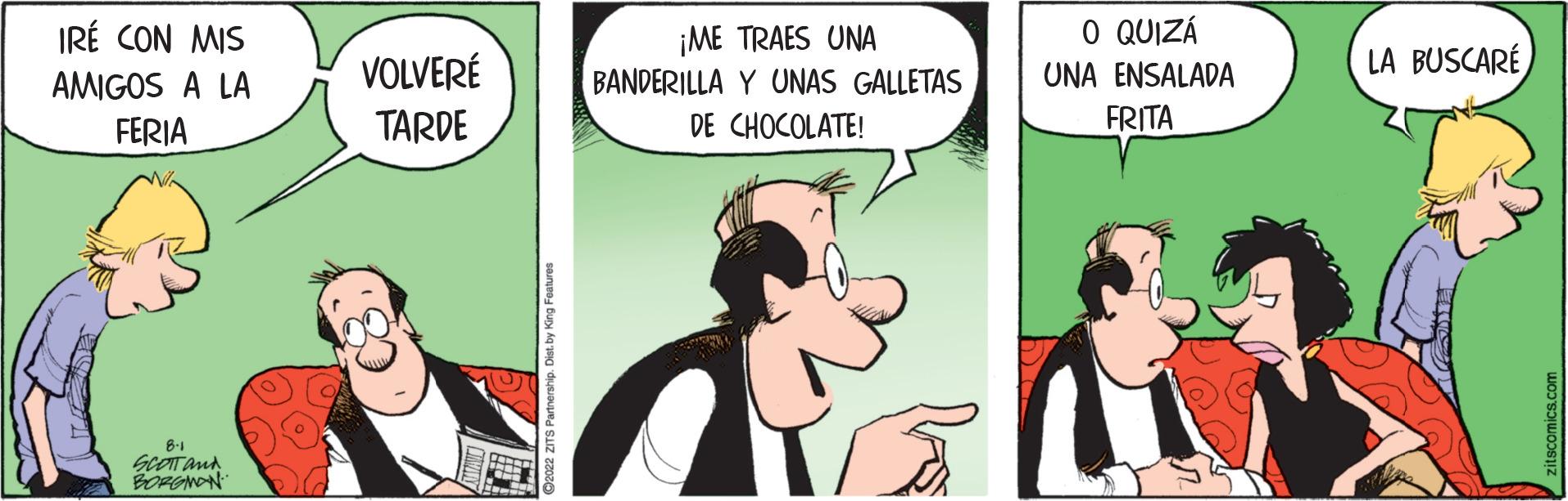 Font OCR: IRÉ CON MIS AMIGOS A LA FERIA 8-1 SCOTT and BORGMON VOLVERÉ TARDE ?2022 ZITS Partnership. Dist. by King Features ¡ME TRAES UNA BANDERILLA Y UNAS GALLETAS DE CHOCOLATE! O QUIZÁ UNA ENSALADA FRITA LA BUSCARÉIRÉ CON MIS AMIGOS A LA FERIA 8-1 SCOTT and BORGMON VOLVERÉ TARDE ?2022 ZITS Partnership . Dist . by King Features ¡ ME TRAES UNA BANDERILLA Y UNAS GALLETAS DE CHOCOLATE ! O QUIZÁ UNA ENSALADA FRITA LA BUSCARÉ
