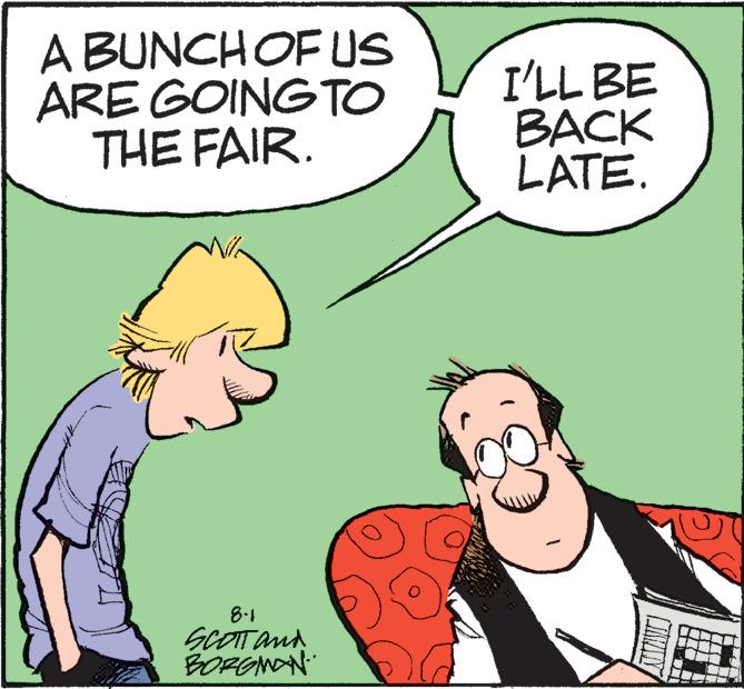 Organism OCR: A BUNCH OF US ARE GOING TO THE FAIR. 8.1 SCOTT and BORGMON I'LL BE BACK LATE. A BUNCH OF US ARE GOING TO THE FAIR . 8.1 SCOTT and BORGMON I'LL BE BACK LATE .