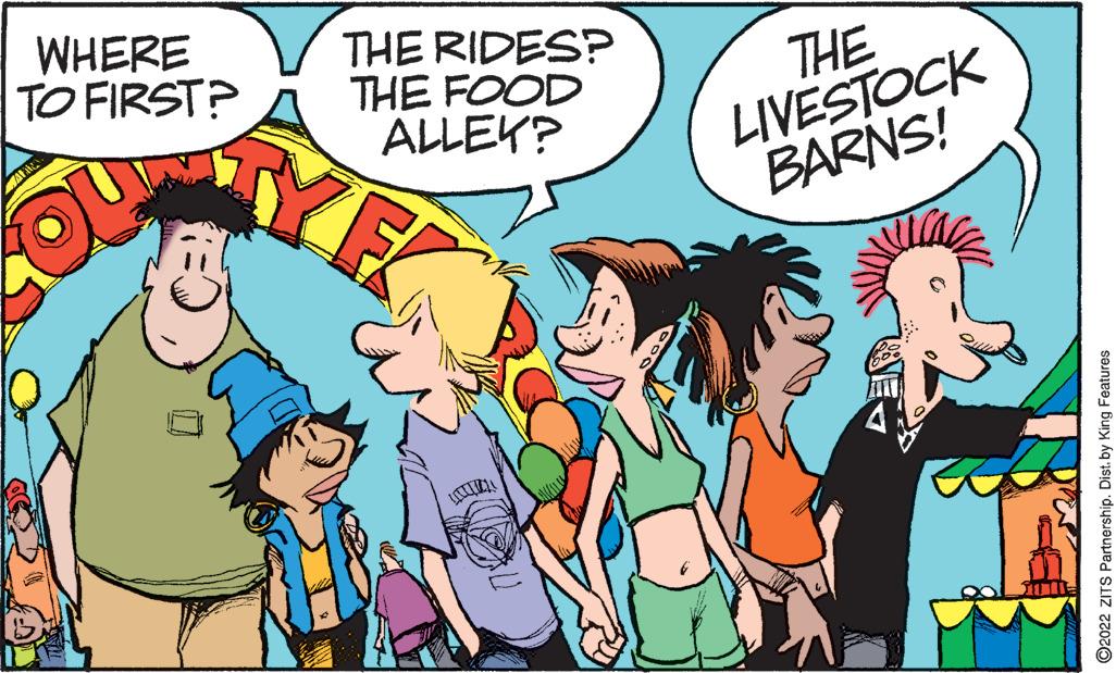 Comic book OCR: WHERE TO FIRST? THE RIDES? THE FOOD ALLEK? YEX THE LIVESTOCK BARNS! O2022 ZITS Partnership. Dist. by King Features WHERE TO FIRST ? THE RIDES ? THE FOOD ALLEK ? YEX THE LIVESTOCK BARNS ! O2022 ZITS Partnership . Dist . by King Features