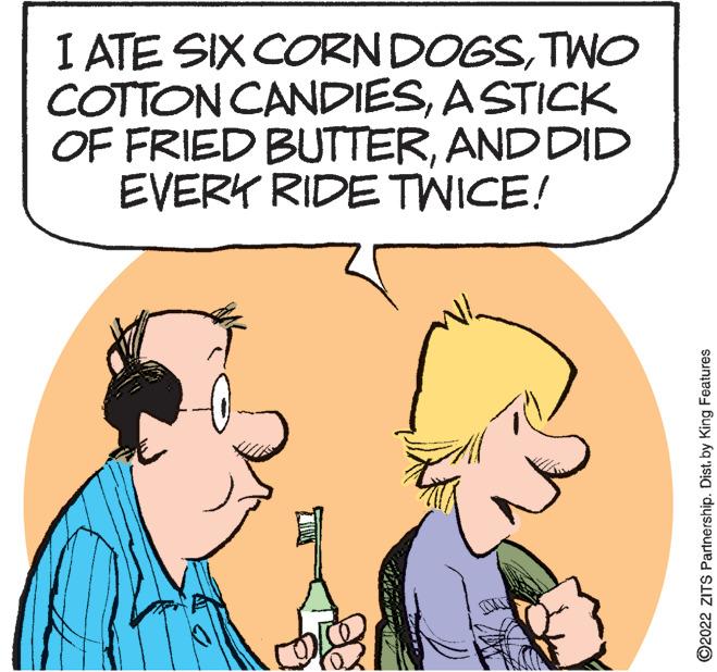 Jaw OCR: I ATE SIX CORN DOGSTWO COTTON CANDIESA STICK OF FRIED BUTTERAND DID EVERY RIDE TWICE! ?2022 ZITS Partnership. Dist. by King Features I ATE SIX CORN DOGSTWO COTTON CANDIESA STICK OF FRIED BUTTERAND DID EVERY RIDE TWICE ! ?2022 ZITS Partnership . Dist . by King Features