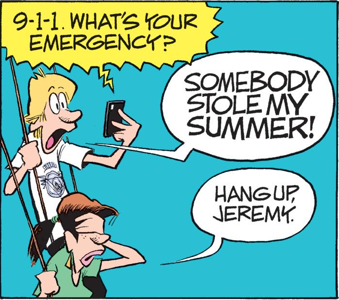 Art OCR: 9-1-1. WHAT'S YOUR EMERGENCY? SOMEBODY STOLE MY SUMMER! HANG UPJEREMY. 9-1-1 . WHAT'S YOUR EMERGENCY ? SOMEBODY STOLE MY SUMMER ! HANG UPJEREMY .
