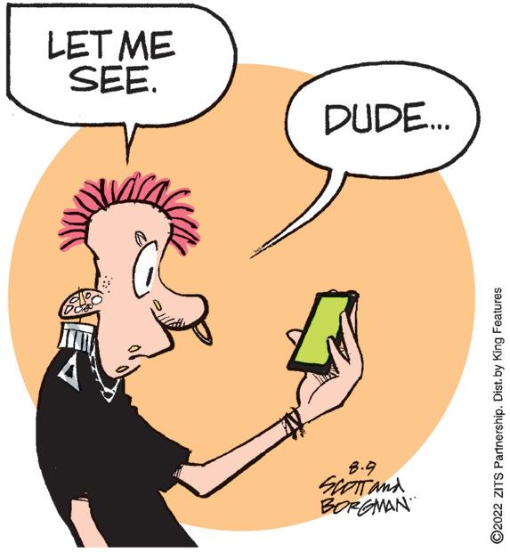 Conversation OCR: BORGMAN SCOTT and 8.9 ?2022 ZITS Partnership. Dist. by King Features DUDE... SEE. LET ME BORGMAN SCOTT and 8.9 ?2022 ZITS Partnership . Dist . by King Features DUDE ... SEE . LET ME
