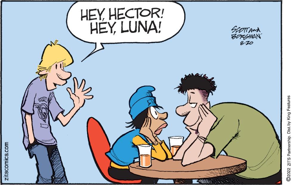 Interaction OCR: zitscomics.com kan ?2022 ZITS Partnership. Dist. by King Features HEYLUNA! HEYHECTOR! 8.20 BORGMAN SCOTT AND zitscomics.com kan ?2022 ZITS Partnership . Dist . by King Features HEYLUNA ! HEYHECTOR ! 8.20 BORGMAN SCOTT AND