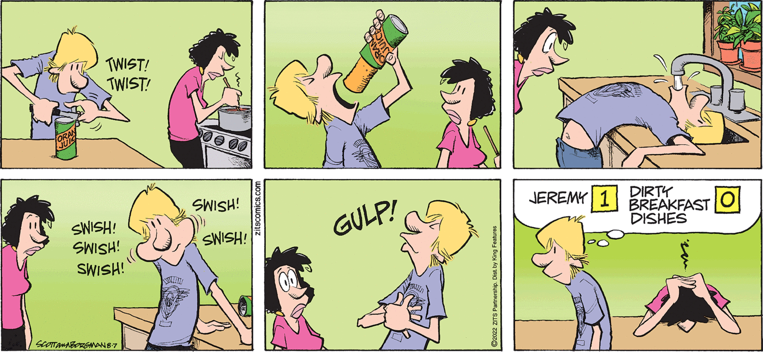 Organism OCR: TWIST! TWIST! SWISH! SWISH! SWISH! SCOTTANNBORGMAN 8-7 WWW 00 00 SWISH! SWISH! zitscomics.com GULP! JEREMY DIRTY BREAKFAST DISHES 0 TWIST ! TWIST ! SWISH ! SWISH ! SWISH ! SCOTTANNBORGMAN 8-7 WWW 00 00 SWISH ! SWISH ! zitscomics.com GULP ! JEREMY DIRTY BREAKFAST DISHES 0