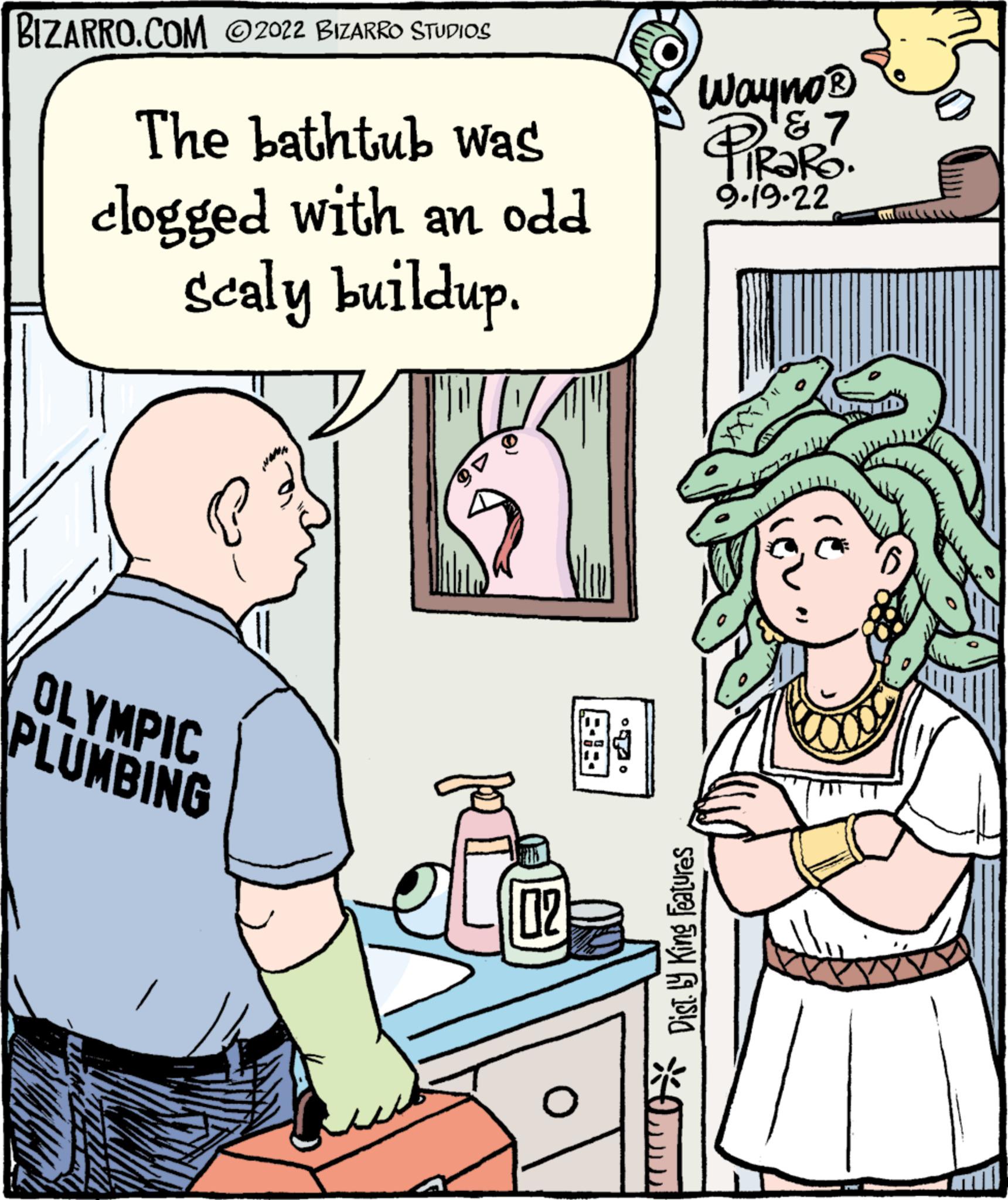 Gesture OCR: BIZARRO.COM 2022 BIZARRO STUDIOS The bathtub was clogged with an odd scaly buildup. OLYMPIC PLUMBING 9 02 • zit. Wayno? PRORO. 9.19.22 * Dist.ly King Features BIZARRO.COM 2022 BIZARRO STUDIOS The bathtub was clogged with an odd scaly buildup . OLYMPIC PLUMBING 9 02 • zit . Wayno? PRORO . 9.19.22 * Dist.ly King Features
