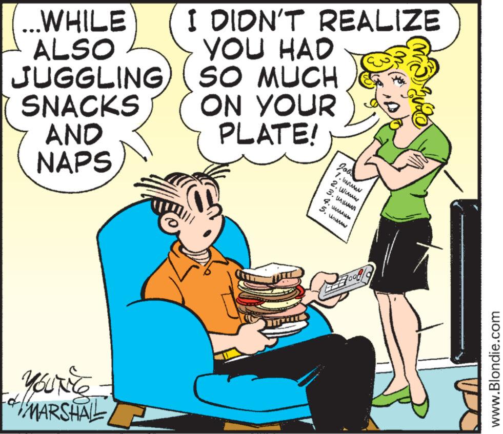 Humour OCR: ...WHILE ALSO JUGGLING SNACKS AND NAPS YOUNCE MARSHAL I DIDN'T REALIZE YOU HAD SO MUCH ON YOUR PLATE! Jota 7.www 2. wwwwww 3. min 4. wwwwww 5. Usuwww Bootl www.Blondie.com ... WHILE ALSO JUGGLING SNACKS AND NAPS YOUNCE MARSHAL I DIDN'T REALIZE YOU HAD SO MUCH ON YOUR PLATE ! Jota 7.www 2. wwwwww 3. min 4. wwwwww 5. Usuwww Bootl www.Blondie.com