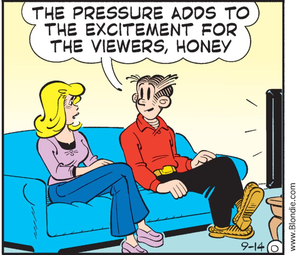Conversation OCR: THE PRESSURE ADDS TO THE EXCITEMENT FOR THE VIEWERSHONEY www 9-14 www.Blondie.com THE PRESSURE ADDS TO THE EXCITEMENT FOR THE VIEWERSHONEY www 9-14 www.Blondie.com