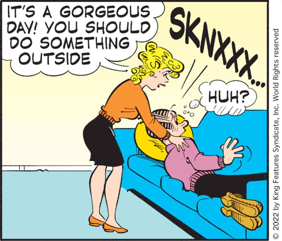 Humour OCR: IT'S A GORGEOUS DAY! YOU SHOULD DO SOMETHING OUTSIDE SKNXXX... 0°O HUH? © 2022 by King Features SyndicateInc. World Rights reserved IT'S A GORGEOUS DAY ! YOU SHOULD DO SOMETHING OUTSIDE SKNXXX ... 0 ° O HUH ? © 2022 by King Features SyndicateInc. World Rights reserved