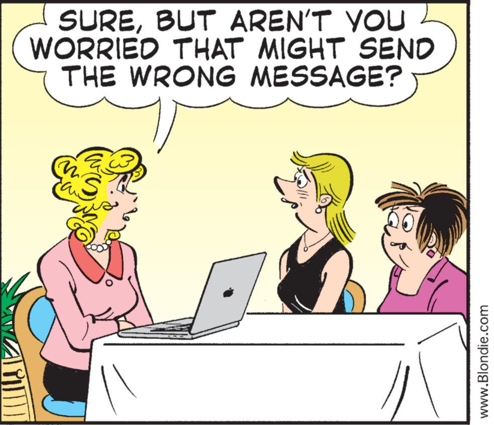 Happy OCR: SUREBUT AREN'T YOU WORRIED THAT MIGHT SEND THE WRONG MESSAGE? m www.Blondie.com SUREBUT AREN'T YOU WORRIED THAT MIGHT SEND THE WRONG MESSAGE ? m www.Blondie.com