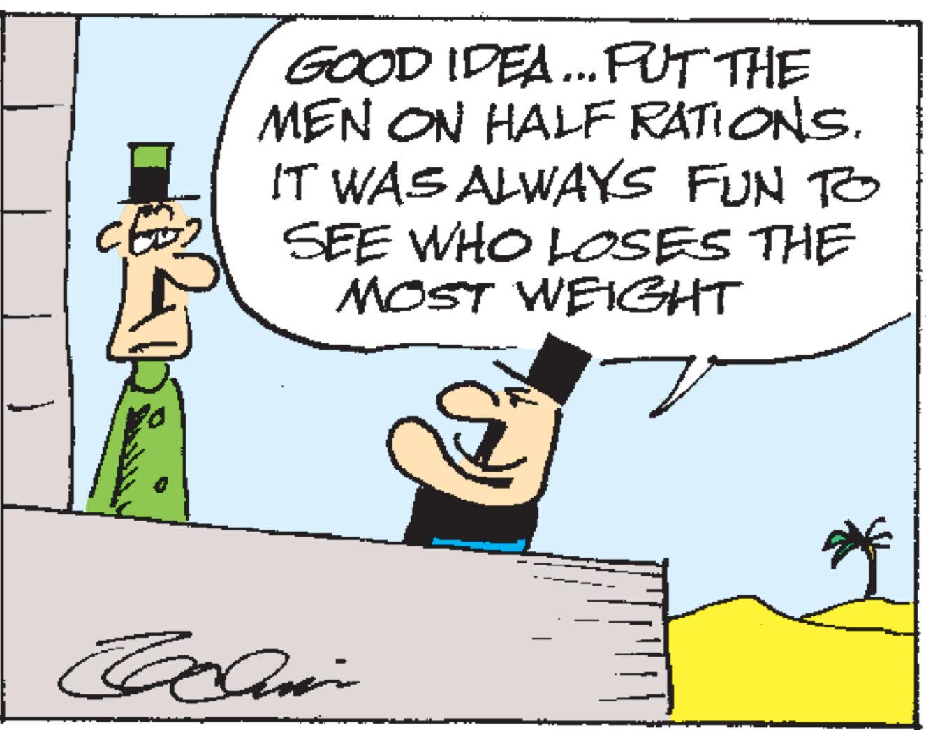 Rectangle OCR: CE GOOD IDEA... PUT THE MEN ON HALF RATIONS. IT WAS ALWAYS FUN TO SEE WHO LOSES THE MOST WEIGHT toan CE GOOD IDEA ... PUT THE MEN ON HALF RATIONS . IT WAS ALWAYS FUN TO SEE WHO LOSES THE MOST WEIGHT toan