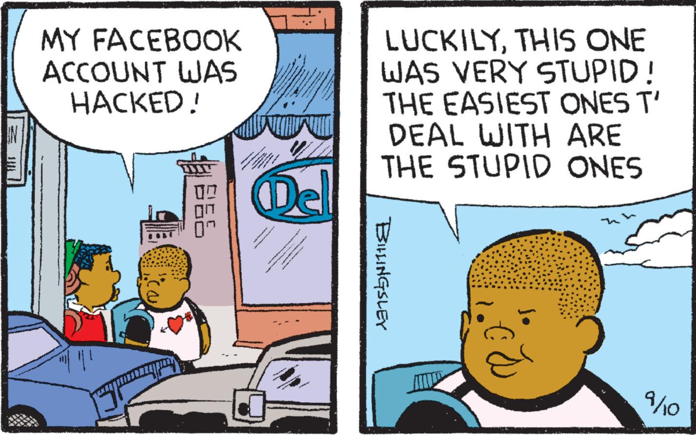 Font OCR: MY FACEBOOK ACCOUNT WAS HACKED! : 866 Del LUCKILYTHIS ONE WAS VERY STUPID! THE EASIEST ONES T' DEAL WITH ARE THE STUPID ONES BILLINGSLEY 9/10 MY FACEBOOK ACCOUNT WAS HACKED ! : 866 Del LUCKILYTHIS ONE WAS VERY STUPID ! THE EASIEST ONES T ' DEAL WITH ARE THE STUPID ONES BILLINGSLEY 9/10