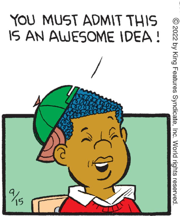 Font OCR: YOU MUST ADMIT THIS IS AN AWESOME IDEA! 9/15 1 ?2022 by King Features SyndicateInc. World rights reserved. YOU MUST ADMIT THIS IS AN AWESOME IDEA ! 9/15 1 ?2022 by King Features SyndicateInc. World rights reserved .