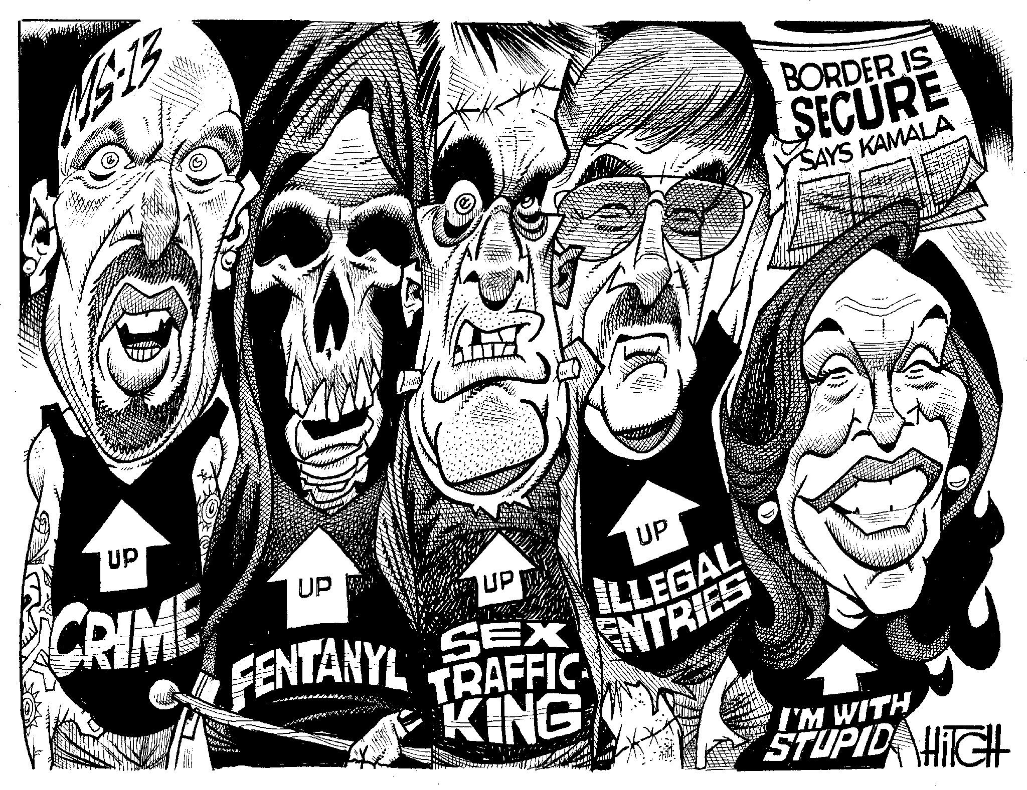 Illustration OCR: UP CRIME UP FENTANYL UP ILLEGAL ENTRIES UP SEX TRAFFIC KING BORDER IS SECURE SAYS KAMALA I'M WITH STUPID HIGH UP CRIME UP FENTANYL UP ILLEGAL ENTRIES UP SEX TRAFFIC KING BORDER IS SECURE SAYS KAMALA I'M WITH STUPID HIGH