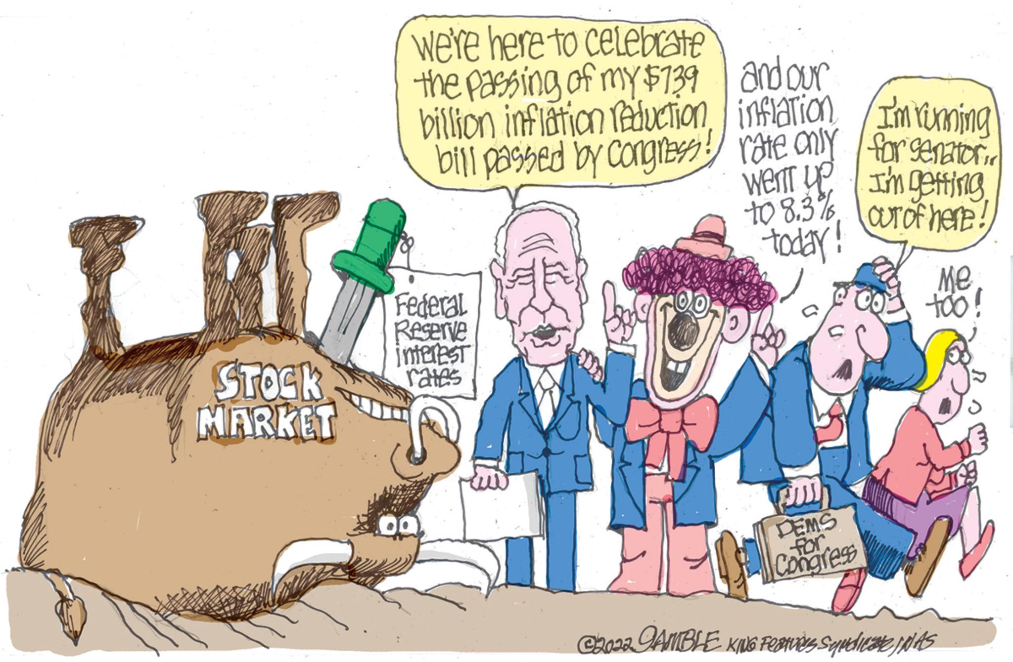 Conversation OCR: STOCK MARKET we're here to celebrate the passing of my $739 billion inflation Reduction and our inflation I'm running bill passed by Congress rate only for senator went up I'm getting Our of here! 10 8.3% today! Federal Reserve interest rates Pun DEMS Congress Me too! C2022 GAMBLE KING Festvers Saudicate INAS STOCK MARKET we're here to celebrate the passing of my $ 739 billion inflation Reduction and our inflation I'm running bill passed by Congress rate only for senator went up I'm getting Our of here ! 10 8.3 % today ! Federal Reserve interest rates Pun DEMS Congress Me too ! C2022 GAMBLE KING Festvers Saudicate INAS