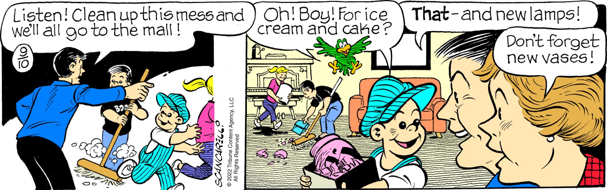 Adaptation OCR: Listen! Clean up this mess and ) Oh! Boy! For ice we'll all go to the mall ! cream and cake? SCANCAREL69 2022 Tribune Content AgencyLLC Say That-and new lamps! Don't forget new vases! Listen ! Clean up this mess and ) Oh ! Boy ! For ice we'll all go to the mall ! cream and cake ? SCANCAREL69 2022 Tribune Content AgencyLLC Say That - and new lamps ! Don't forget new vases !