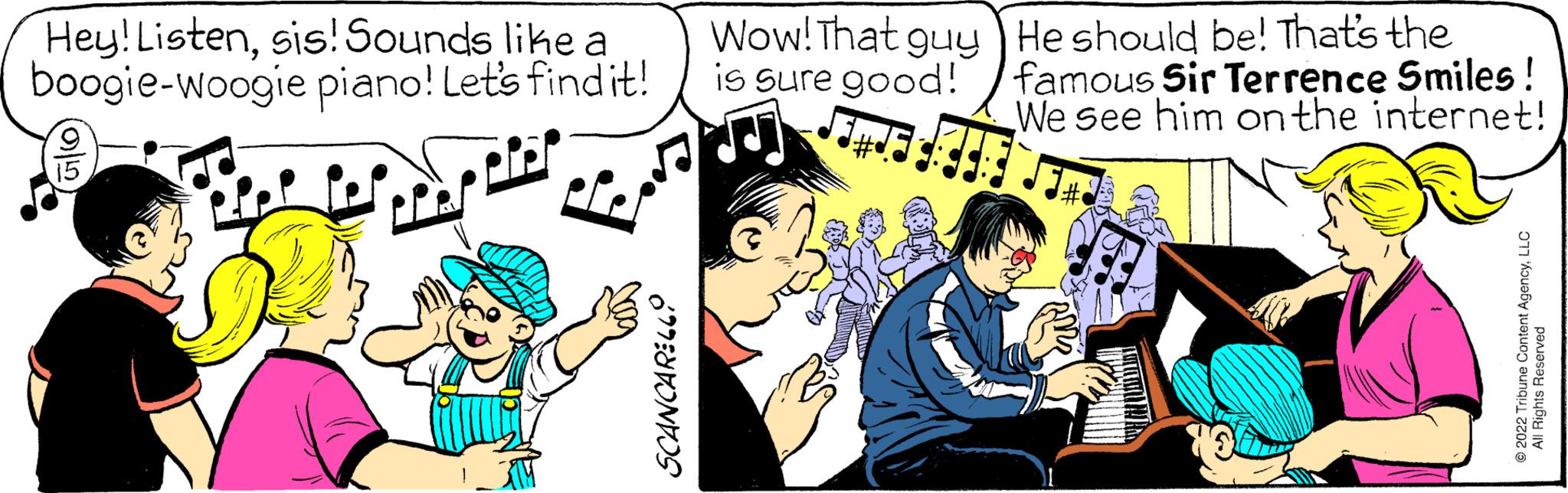Art OCR: Hey! Listensis! Sounds like a boogie-woogie piano! Let's find it! SCANCARELLO Wow! That guy is sure good! He should be! That's the famous Sir Terrence Smiles ! We see him on the internet! ?2022 Tribune Content AgencyLLC Hey ! Listensis ! Sounds like a boogie - woogie piano ! Let's find it ! SCANCARELLO Wow ! That guy is sure good ! He should be ! That's the famous Sir Terrence Smiles ! We see him on the internet ! ?2022 Tribune Content Agency