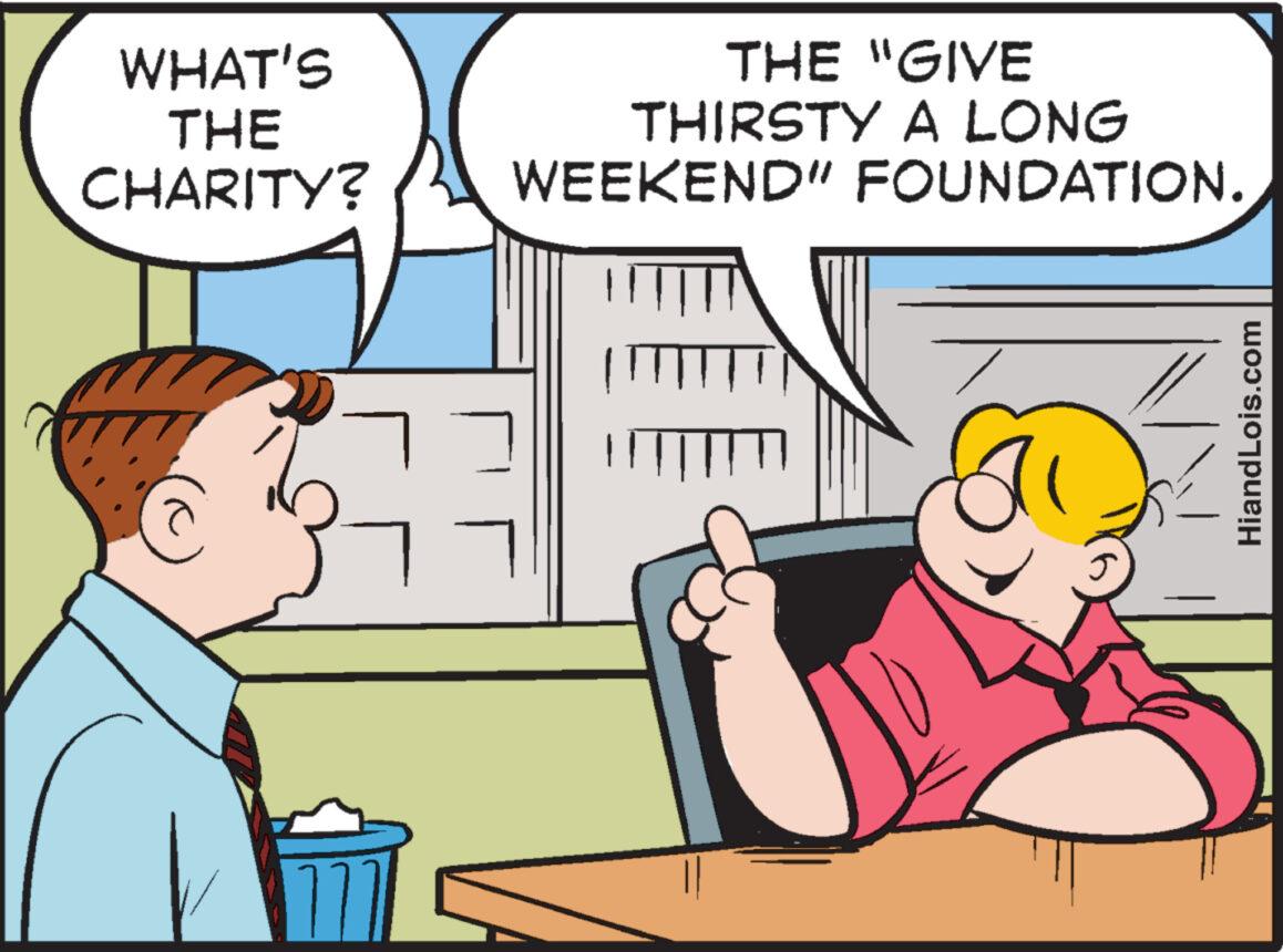 Line OCR: WHAT'S THE CHARITY? THE "GIVE THIRSTY A LONG WEEKEND" FOUNDATION. HiandLois.com WHAT'S THE CHARITY ? THE " GIVE THIRSTY A LONG WEEKEND " FOUNDATION . HiandLois.com