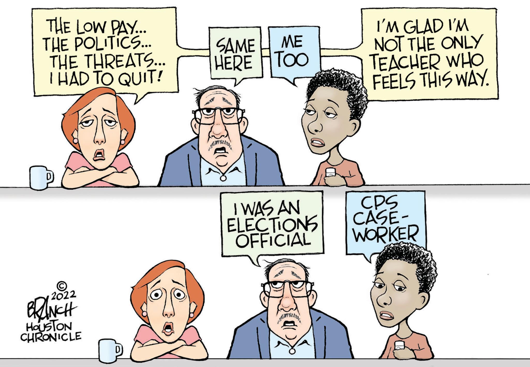 Product OCR: THE LOW PAY... THE POLITICS... THE THREATS... I HAD TO QUIT! 2022 BRANCH HOUSTON CHRONICLE SAME HERE ?? TOO I WAS AN ELECTIONS OFFICIAL I'M GLAD I'M NOT THE ONLY TEACHER WHO FEELS THIS WAY. CPS CASE- WORKER THE LOW PAY ... THE POLITICS ... THE THREATS ... I HAD TO QUIT ! 2022 BRANCH HOUSTON CHRONICLE SAME HERE ?? TOO I WAS AN ELECTIONS OFFICIAL I'M GLAD I'M NOT THE ONLY TEACHER WHO FEELS THIS WAY . CPS CASE WORKER