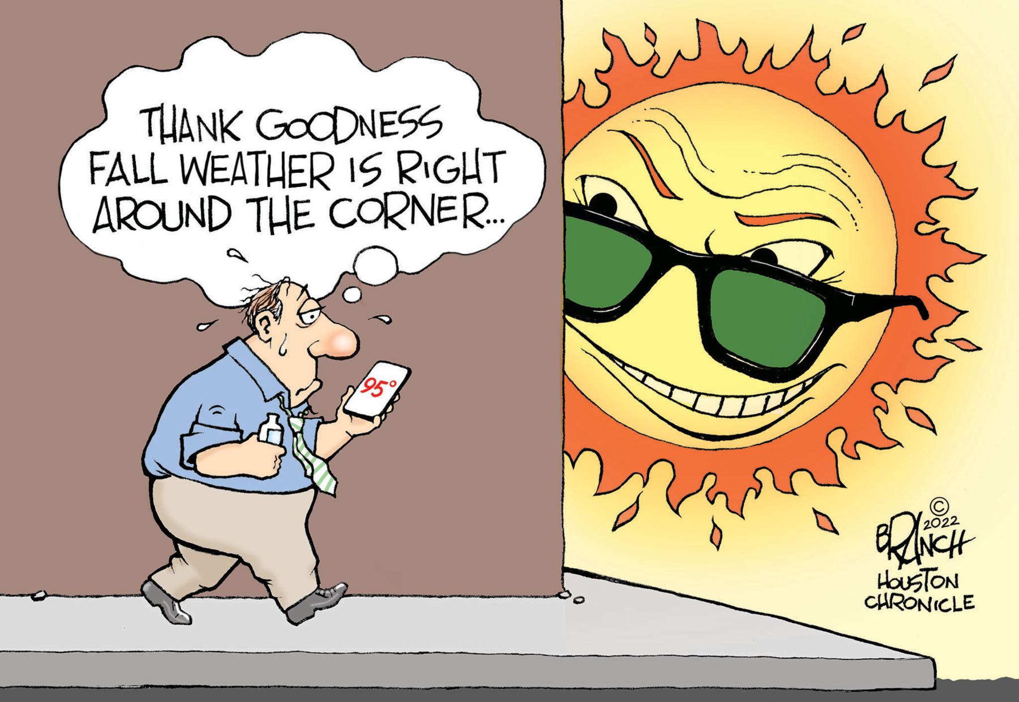 Art OCR: THANK GOODNESS FALL WEATHER IS RIGHT AROUND THE CORNER... 95% 2022 BRANCH HOUSTON CHRONICLE THANK GOODNESS FALL WEATHER IS RIGHT AROUND THE CORNER ... 95 % 2022 BRANCH HOUSTON CHRONICLE