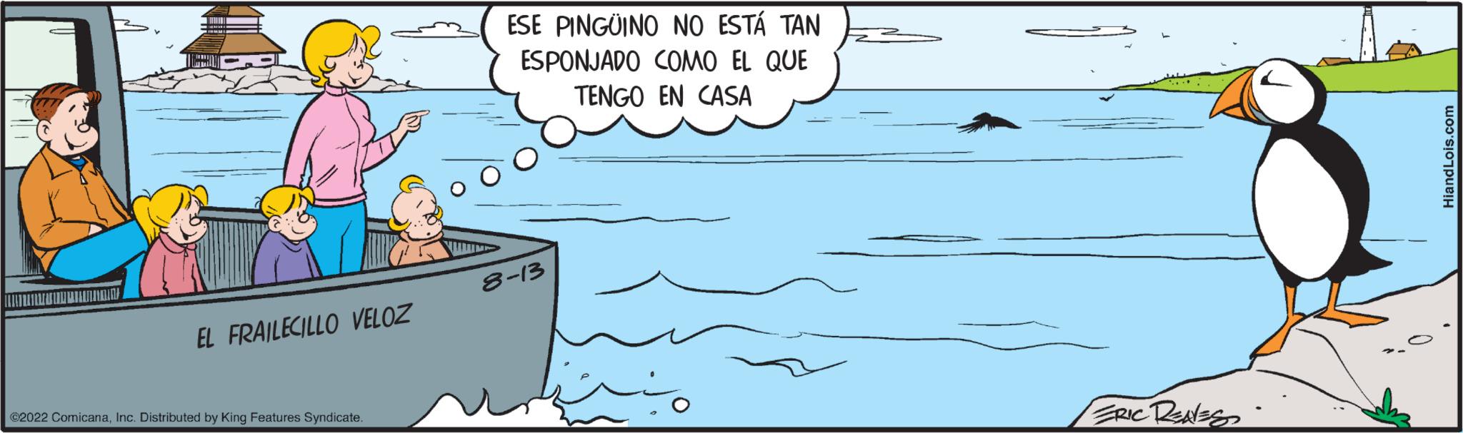 Art OCR: EL FRAILECILLO VELOZ ?2022 ComicanaInc. Distributed by King Features Syndicate. T ESE PINGÜINO NO ESTÁ TAN ESPONJADO COMO EL QUE TENGO EN CASA 8-13 ERIC RENES EL FRAILECILLO VELOZ ?2022 ComicanaInc. Distributed by King Features Syndicate . T ESE PINGÜINO NO ESTÁ TAN ESPONJADO COMO EL QUE TENGO EN CASA 8-13 ERIC RENES