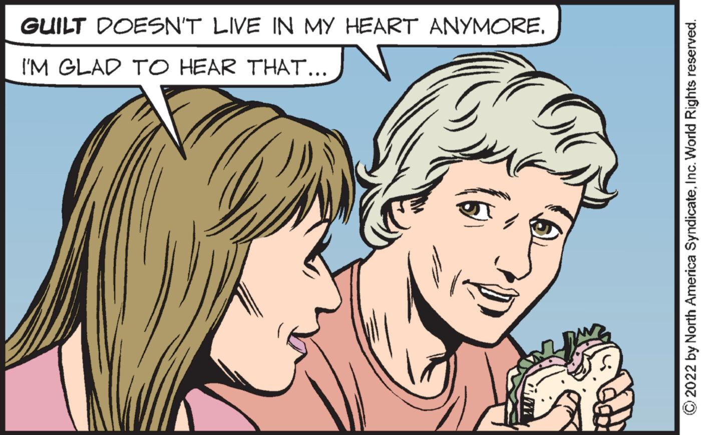 Organ OCR: GUILT DOESN'T LIVE IN MY HEART ANYMORE. I'M GLAD TO HEAR THAT... 3 ?2022 by North America SyndicateInc. World Rights reserved. GUILT DOESN'T LIVE IN MY HEART ANYMORE . I'M GLAD TO HEAR THAT ... 3 ?2022 by North America SyndicateInc. World Rights reserved .