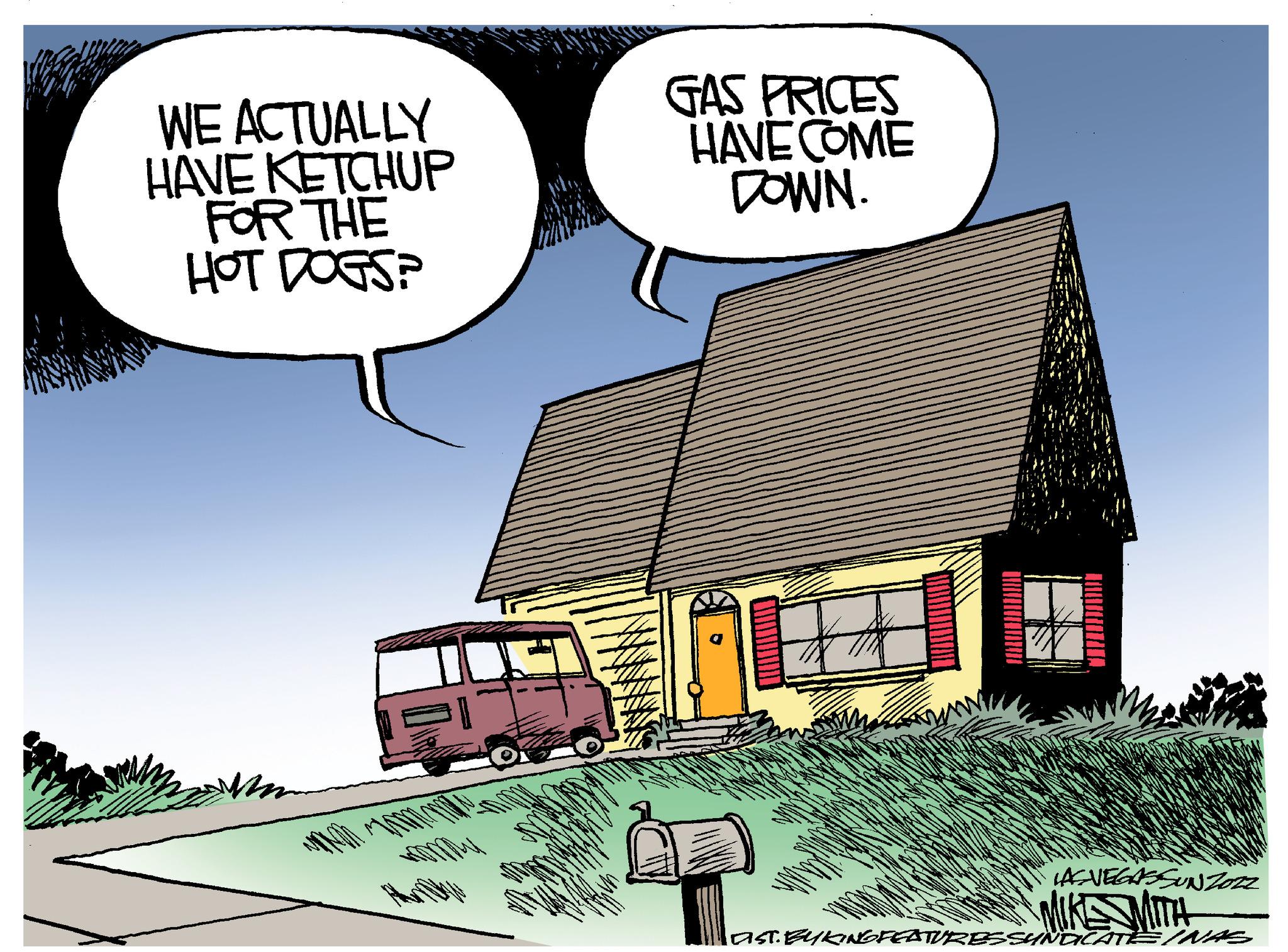Plant OCR: WE ACTUALLY HAVE KETCHUP FOR THE HOT DOGS? GAS PRICES HAVE COME DOWN. LAGVEGASSUNZOZZ KE MITH last. BYKING FEATURES SYNDICATE INAS WE ACTUALLY HAVE KETCHUP FOR THE HOT DOGS ? GAS PRICES HAVE COME DOWN . LAGVEGASSUNZOZZ KE MITH last . BYKING FEATURES SYNDICATE INAS