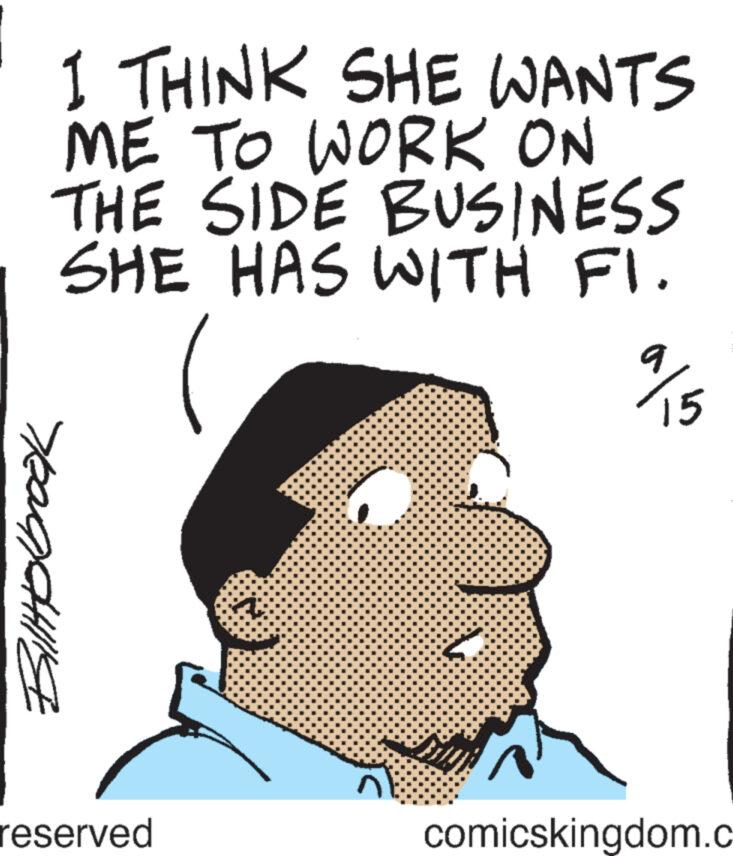 Happy OCR: I THINK SHE WANTS ME TO WORK ON THE SIDE BUSINESS SHE HAS WITH FI. Ypagalle reserved O 9 15 comicskingdom.c I THINK SHE WANTS ME TO WORK ON THE SIDE BUSINESS SHE HAS WITH FI . Ypagalle reserved O 9 15 comicskingdom.c