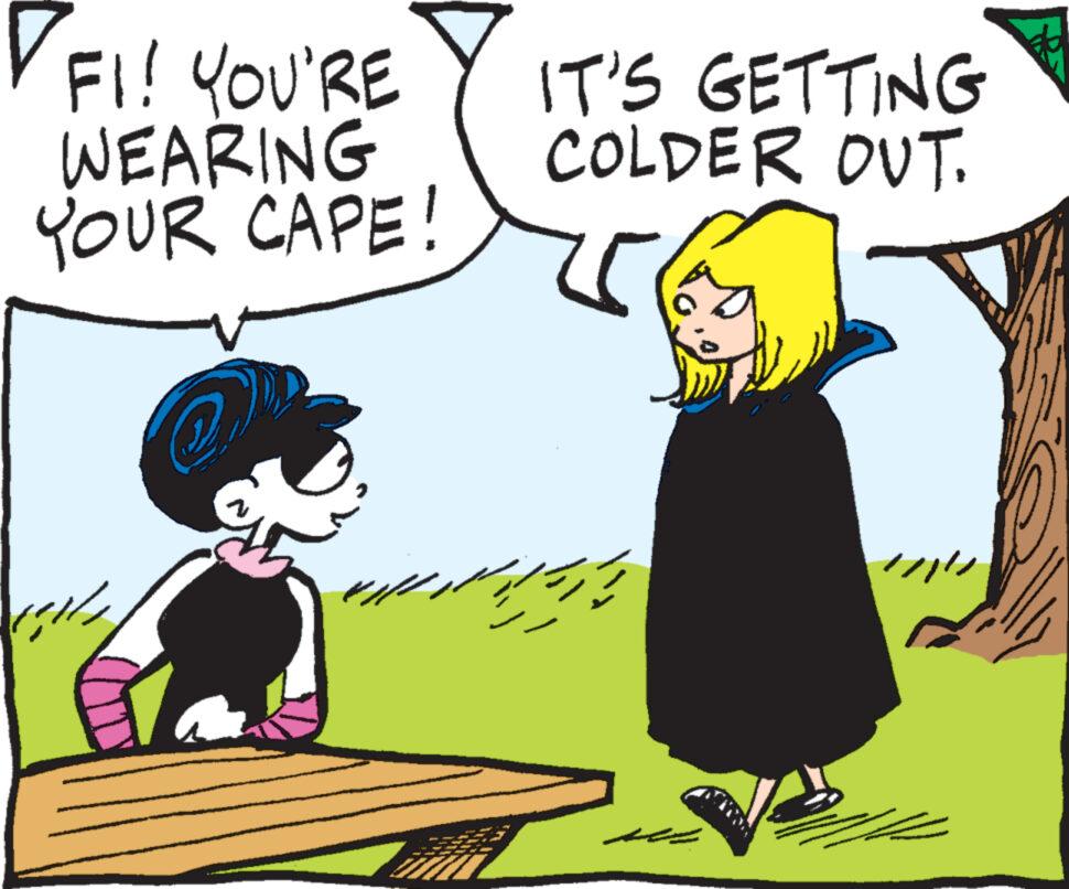 Happy OCR: FI! YOU'RE WEARING YOUR CAPE! all IT'S GETTING COLDER OUT. HE /// FI ! YOU'RE WEARING YOUR CAPE ! all IT'S GETTING COLDER OUT . HE ///