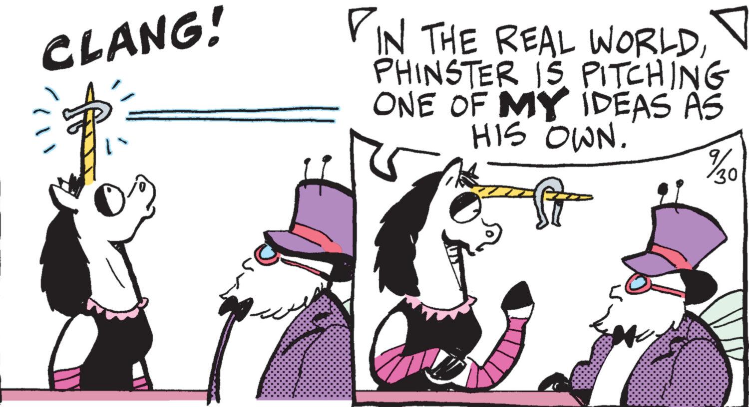 Magenta OCR: CLANG! IN THE REAL WORLDPHINSTER IS PITCHING ONE OF MY IDEAS AS HIS OWN. %30 CLANG ! IN THE REAL WORLDPHINSTER IS PITCHING ONE OF MY IDEAS AS HIS OWN . % 30