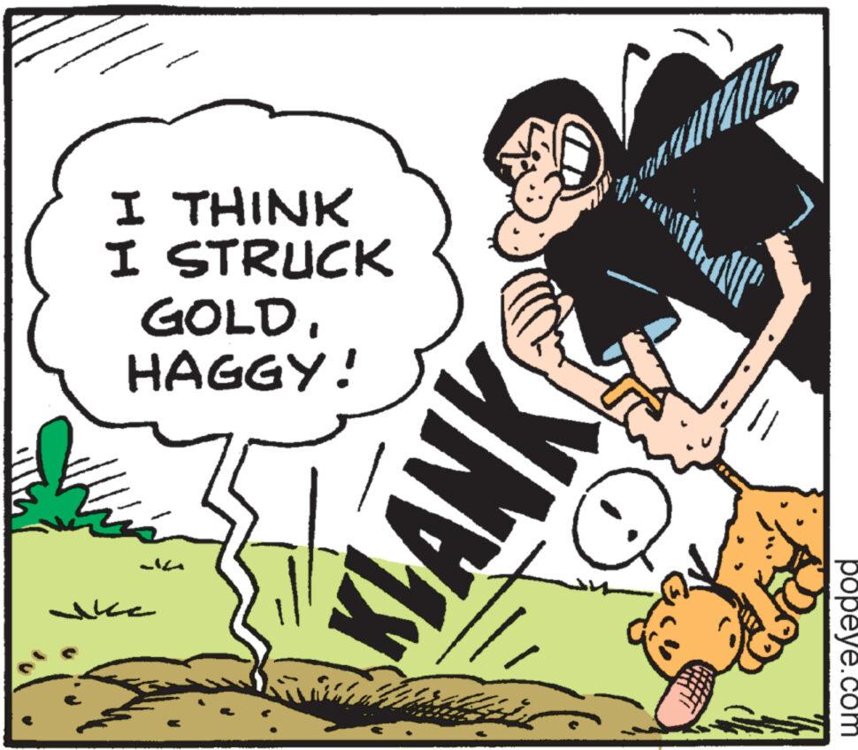 Rectangle OCR: I THINK I STRUCK GOLDHAGGY! ??? *). Paralle KLANK popeye.com I THINK I STRUCK GOLDHAGGY ! ??? * ) . Paralle KLANK popeye.com