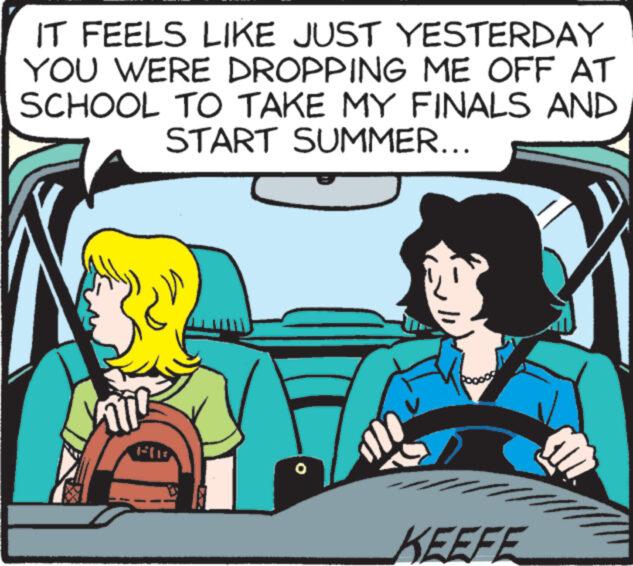 Font OCR: IT FEELS LIKE JUST YESTERDAY YOU WERE DROPPING ME OFF AT SCHOOL TO TAKE MY FINALS AND START SUMMER... 1-11 KEEFE IT FEELS LIKE JUST YESTERDAY YOU WERE DROPPING ME OFF AT SCHOOL TO TAKE MY FINALS AND START SUMMER ... 1-11 KEEFE