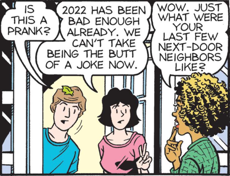 People OCR: 2022 HAS BEEN BAD ENOUGH ALREADY. WE CAN'T TAKE BEING THE BUTT OF A JOKE NOW. IS THIS A PRANK? WOW. JUST WHAT WERE YOUR LAST FEW NEXT-DOOR NEIGHBORS LIKE? 2022 HAS BEEN BAD ENOUGH ALREADY . WE CAN'T TAKE BEING THE BUTT OF A JOKE NOW . IS THIS A PRANK ? WOW . JUST WHAT WERE YOUR LAST FEW NEXT - DOOR NEIGHBORS LIKE ?