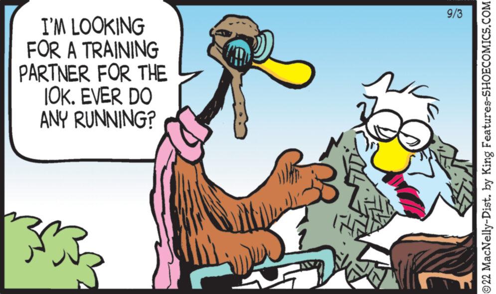 Gesture OCR: I'M LOOKING FOR A TRAINING PARTNER FOR THE IOK. EVER DO ANY RUNNING? 9/3 ?22 MacNelly-Dist. by King Features-SHOECOMICS.COM I'M LOOKING FOR A TRAINING PARTNER FOR THE IOK . EVER DO ANY RUNNING ? 9/3 ?22 MacNelly - Dist . by King Features-SHOECOMICS.COM