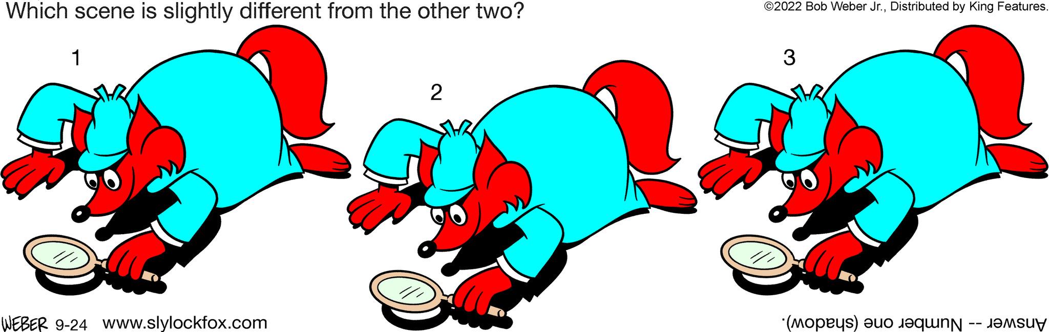 Drawing OCR: Which scene is slightly different from the other two? 1 WEBER 9-24 www.slylockfox.com 2 THR ?2022 Bob Weber Jr.Distributed by King Features 3 (open) S Which scene is slightly different from the other two ? 1 WEBER 9-24 www.slylockfox.com 2 THR ?2022 Bob Weber Jr.Distributed by King Features 3 ( open ) S
