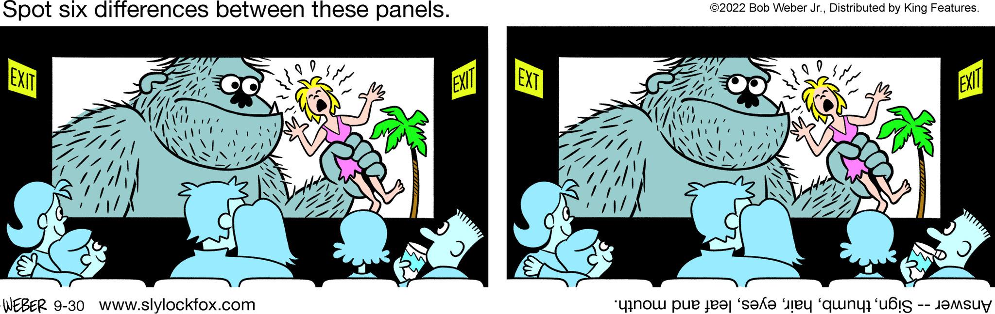 Fictional character OCR: Spot six differences between these panels. EXIT WEBER 9-30 www.slylockfox.com EXIT EXT ?2022 Bob Weber Jr.Distributed by King Features. o pe ter s t u EXIT Spot six differences between these panels . EXIT WEBER 9-30 www.slylockfox.com EXIT EXT ?2022 Bob Weber Jr.Distributed by King Features . o pe ter s t u EXIT