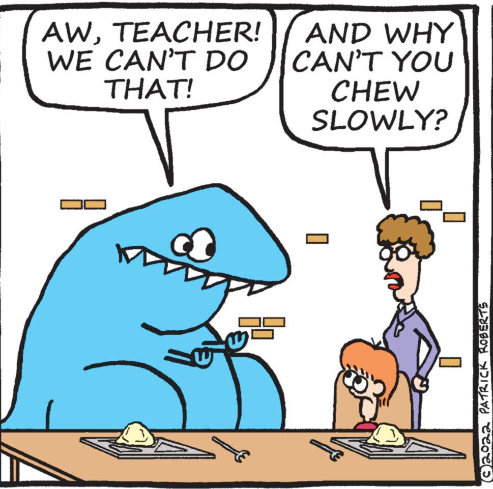 Mammal OCR: AWTEACHER! WE CAN'T DO THAT! AND WHY CAN'T YOU CHEW SLOWLY? ©2022 PATRICK ROBERTS AWTEACHER ! WE CAN'T DO THAT ! AND WHY CAN'T YOU CHEW SLOWLY ? © 2022 PATRICK ROBERTS