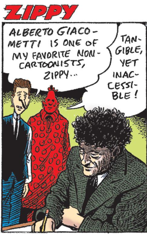 People OCR: ZIPPY ALBERTO GIACO- METTI IS ONE OF MY FAVORITE NON- CARTOONISTSZIPPY... TAN- GIBLEYET INAC- CESSI- BLE! ZIPPY ALBERTO GIACO METTI IS ONE OF MY FAVORITE NON CARTOONISTSZIPPY ... TAN GIBLEYET INAC CESSI BLE !